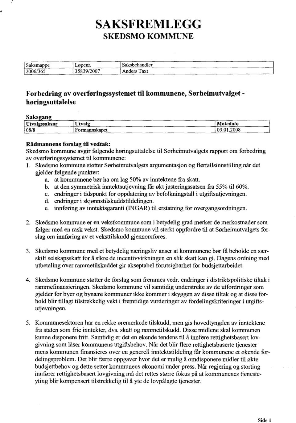 2008 Rådmannens forslag til vedtak: Skedsmo kommune avgir følgende høringsuttalelse til Sørheimutvalgets rapport om forbedring av overføringssystemet til kommunene: 1.