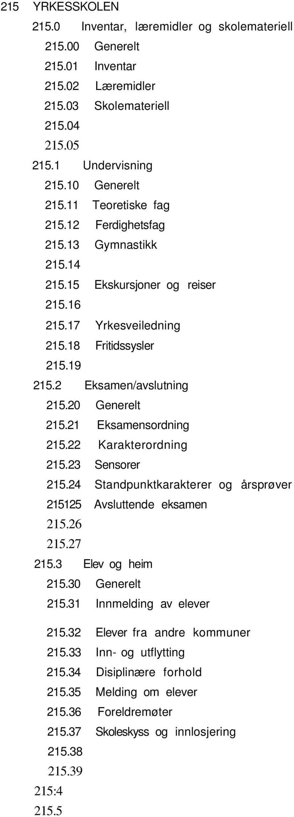 20 Generelt 215.21 Eksamensordning 215.22 Karakterordning 215.23 Sensorer 215.24 Standpunktkarakterer og årsprøver 215125 Avsluttende eksamen 215.26 215.27 215.3 Elev og heim 215.30 Generelt 215.