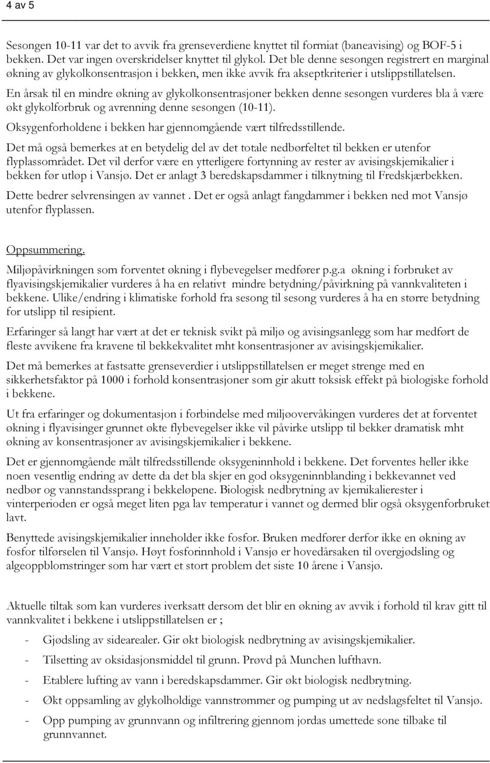 En årsak til en mindre økning av glykolkonsentrasjoner bekken denne sesongen vurderes bla å være økt glykolforbruk og avrenning denne sesongen (10-11).