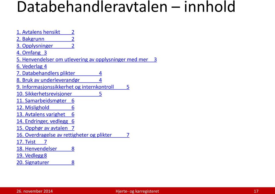 Informasjonssikkerhet og internkontroll 5 10. Sikkerhetsrevisjoner 5 11. Samarbeidsmøter 6 12. Mislighold 6 13.