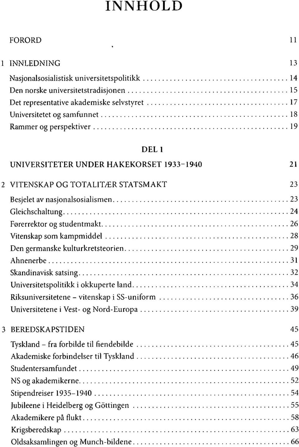 Vitenskap som kampmiddel 28 Den germanske kulturkretsteorien 29 Ahnenerbe 31 Skandinavisk satsing 32 Universitetspolitikk i okkuperte land 34 Riksuniversitetene - vitenskap i SS-uniform 36