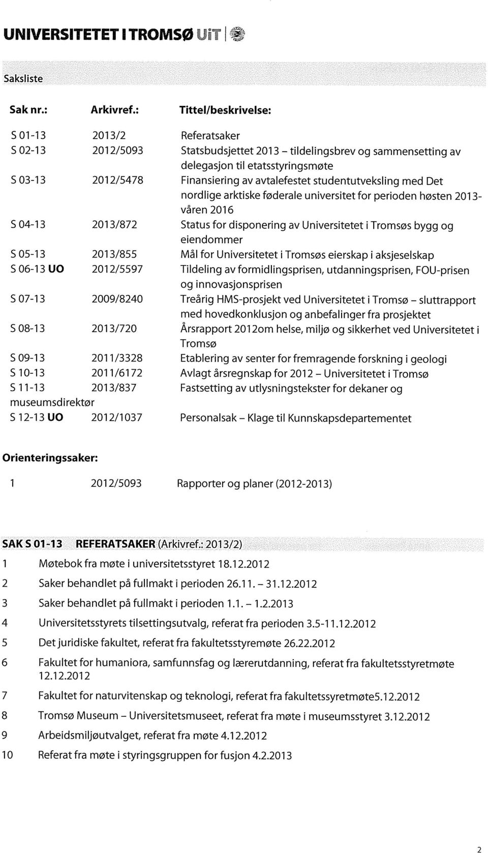 avtalefestet studentutveksling med Det nordlige arktiske føderale universitet for perioden høsten 2013- våren 2016 5 04-13 2013/872 Status for disponering av Universitetet i Tromsøs bygg og