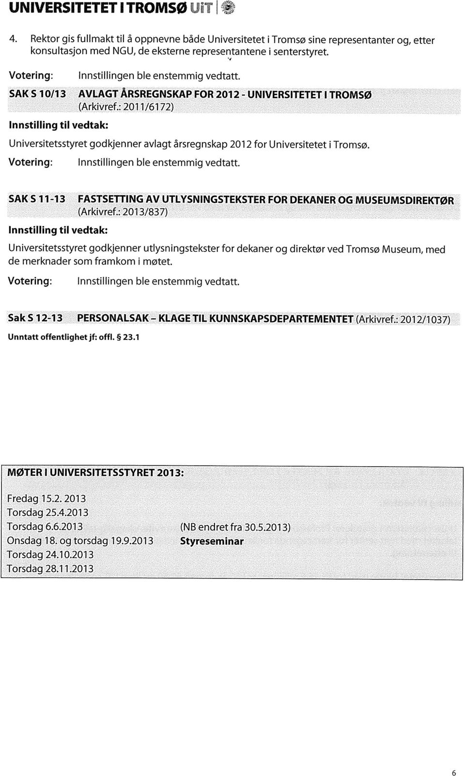 : 2011/6172) Universitetsstyret godkjenner avlagt årsregnskap 2012 for Universitetet i Tromsø. Votering: Innstillingen ble enstemmig vedtatt.