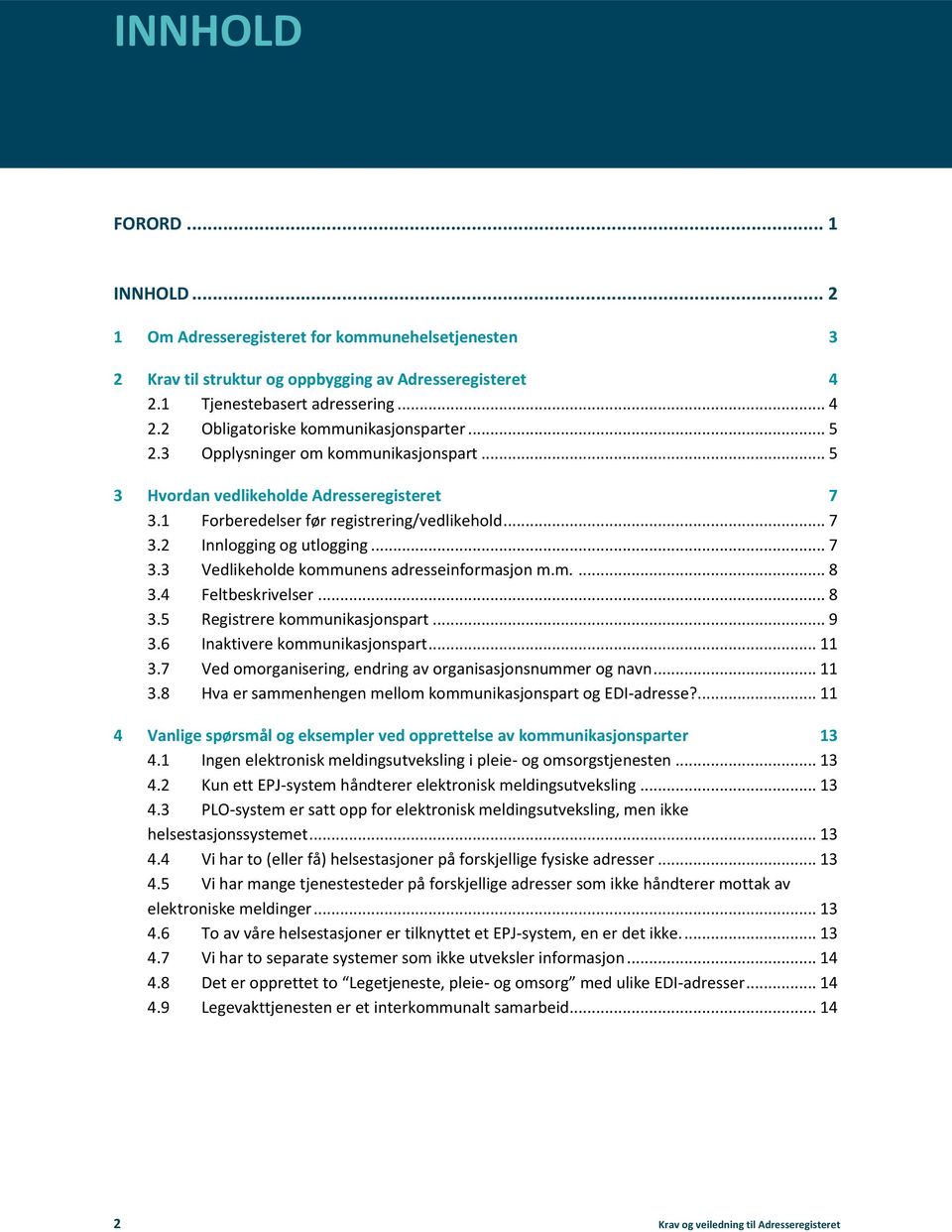 m.... 8 3.4 Feltbeskrivelser... 8 3.5 Registrere kommunikasjonspart... 9 3.6 Inaktivere kommunikasjonspart... 11 3.7 Ved omorganisering, endring av organisasjonsnummer og navn... 11 3.8 Hva er sammenhengen mellom kommunikasjonspart og EDI-adresse?