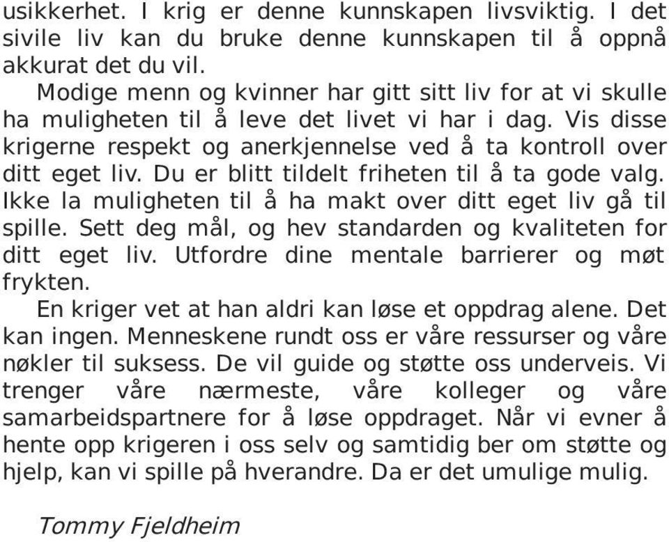 Du er blitt tildelt friheten til å ta gode valg. Ikke la muligheten til å ha makt over ditt eget liv gå til spille. Sett deg mål, og hev standarden og kvaliteten for ditt eget liv.