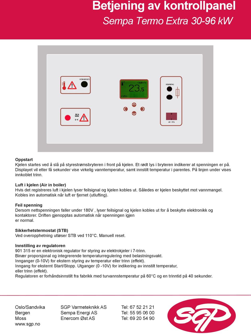 Luft i kjelen (Air in boiler) Hvis det registreres luft i kjelen lyser feilsignal og kjelen kobles ut. Således er kjelen beskyttet mot vannmangel.