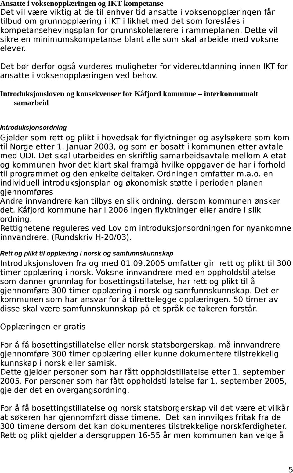 Det bør derfor også vurderes muligheter for videreutdanning innen IKT for ansatte i voksenopplæringen ved behov.