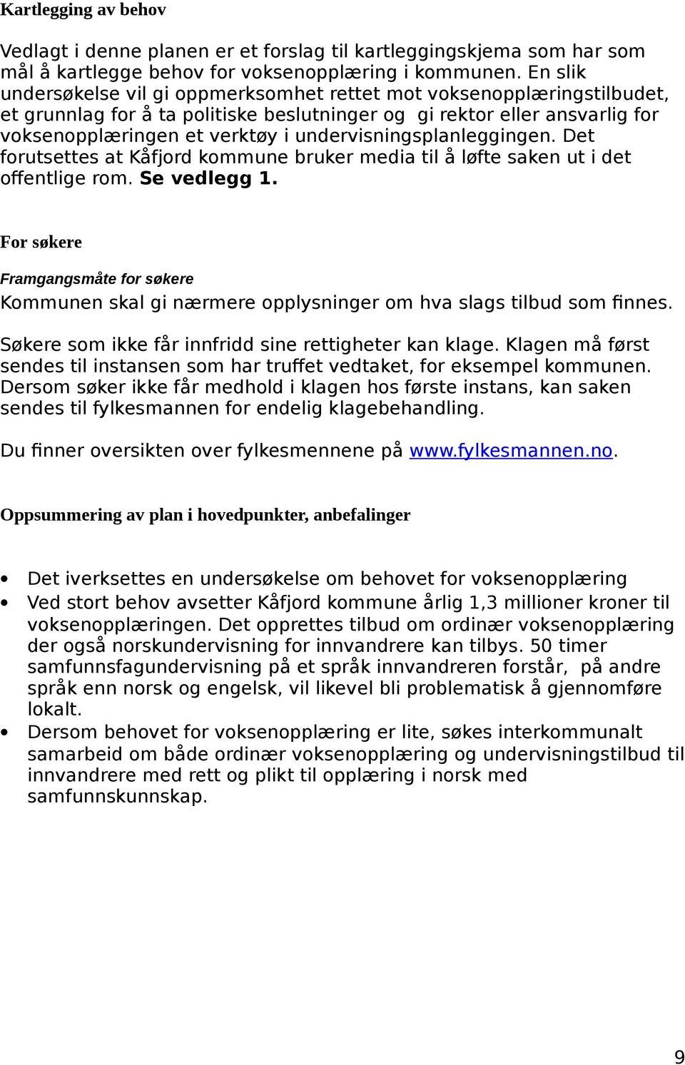 undervisningsplanleggingen. Det forutsettes at Kåfjord kommune bruker media til å løfte saken ut i det offentlige rom. Se vedlegg 1.