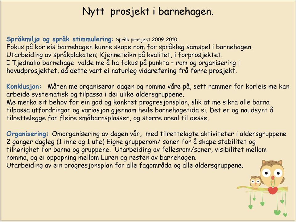 I Tjødnalio barnehage valde me å ha fokus på punkta rom og organisering i hovudprosjektet, då dette vart ei naturleg vidareføring frå førre prosjekt.