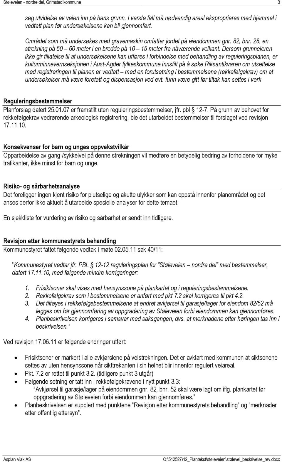 Dersom grunneieren ikke gir tillatelse til at undersøkelsene kan utføres i forbindelse med behandling av reguleringsplanen, er kulturminnevernseksjonen i Aust-Agder fylkeskommune innstilt på å søke