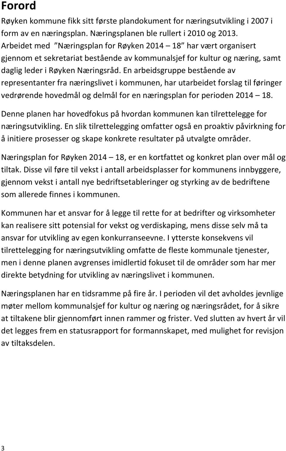 En arbeidsgruppe bestående av representanter fra næringslivet i kommunen, har utarbeidet forslag til føringer vedrørende hovedmål og delmål for en næringsplan for perioden 18.