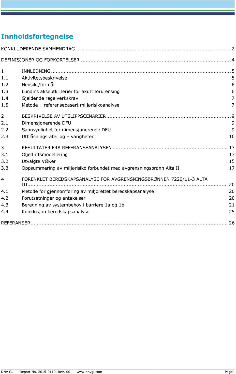 2 Sannsynlighet for dimensjonerende DFU 9 2.3 Utblåsningsrater og varigheter 10 3 RESULTATER FRA REFERANSEANALYSEN... 13 3.1 Oljedriftsmodellering 13 3.2 Utvalgte VØKer 15 3.