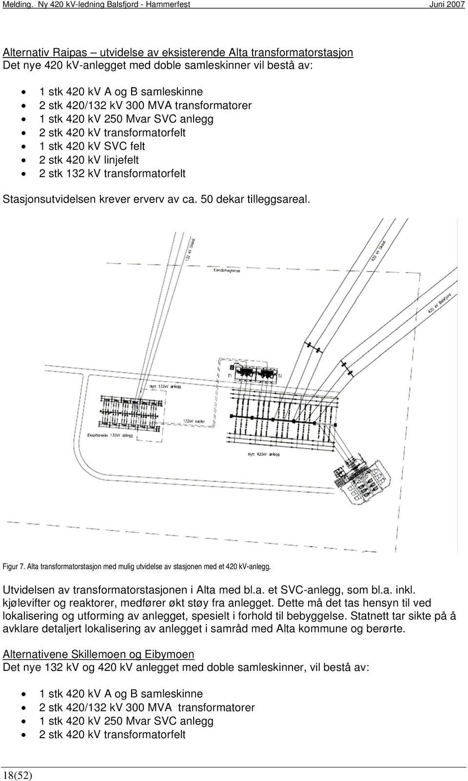 50 dekar tilleggsareal. Figur 7. Alta transformatorstasjon med mulig utvidelse av stasjonen med et 420 kv-anlegg. Utvidelsen av transformatorstasjonen i Alta med bl.a. et SVC-anlegg, som bl.a. inkl.