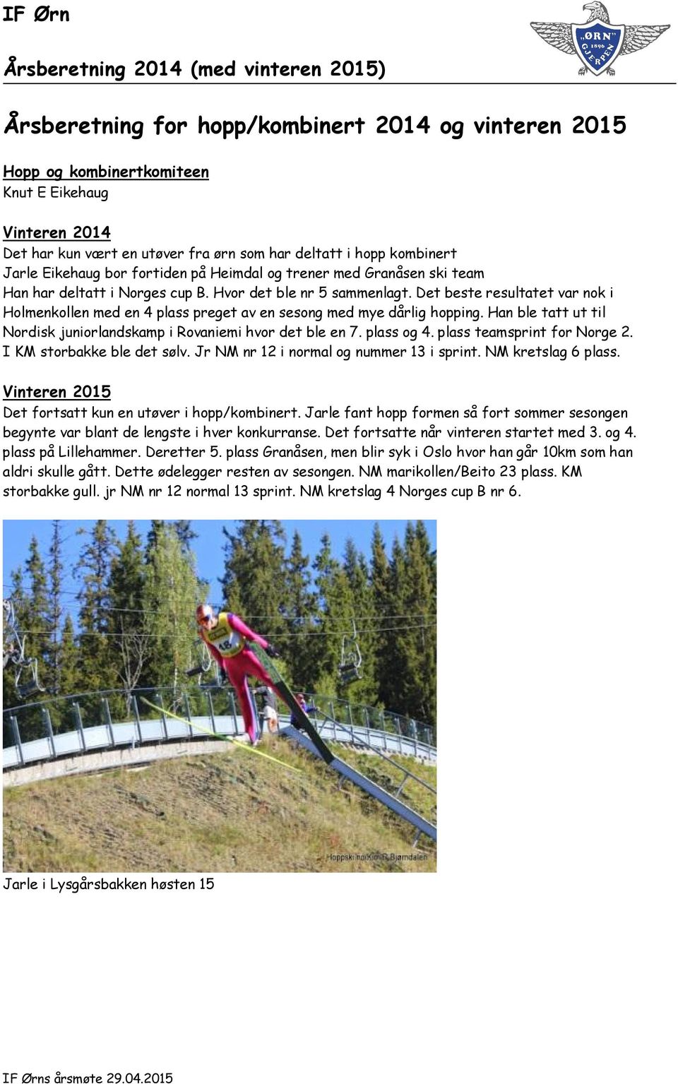 Det beste resultatet var nok i Holmenkollen med en 4 plass preget av en sesong med mye dårlig hopping. Han ble tatt ut til Nordisk juniorlandskamp i Rovaniemi hvor det ble en 7. plass og 4.