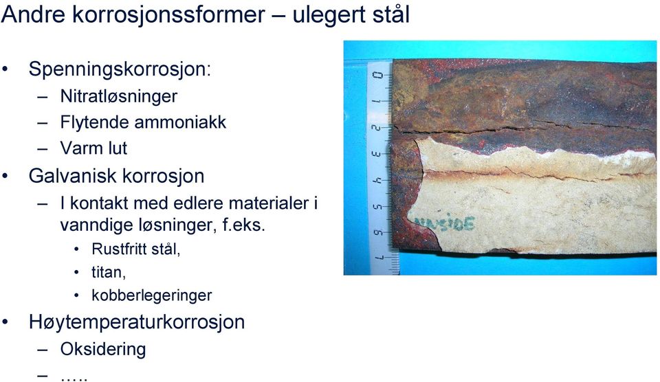 I kontakt med edlere materialer i vanndige løsninger, f.eks.