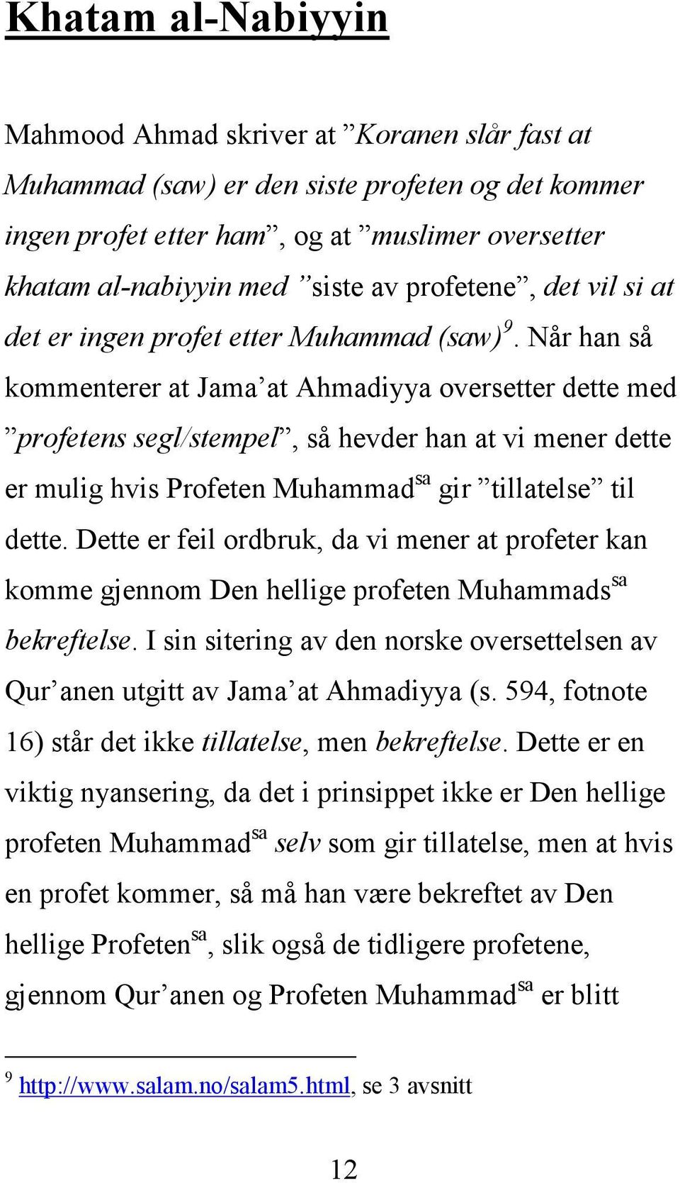 Når han så kommenterer at Jama at Ahmadiyya oversetter dette med profetens segl/stempel, så hevder han at vi mener dette er mulig hvis Profeten Muhammad sa gir tillatelse til dette.