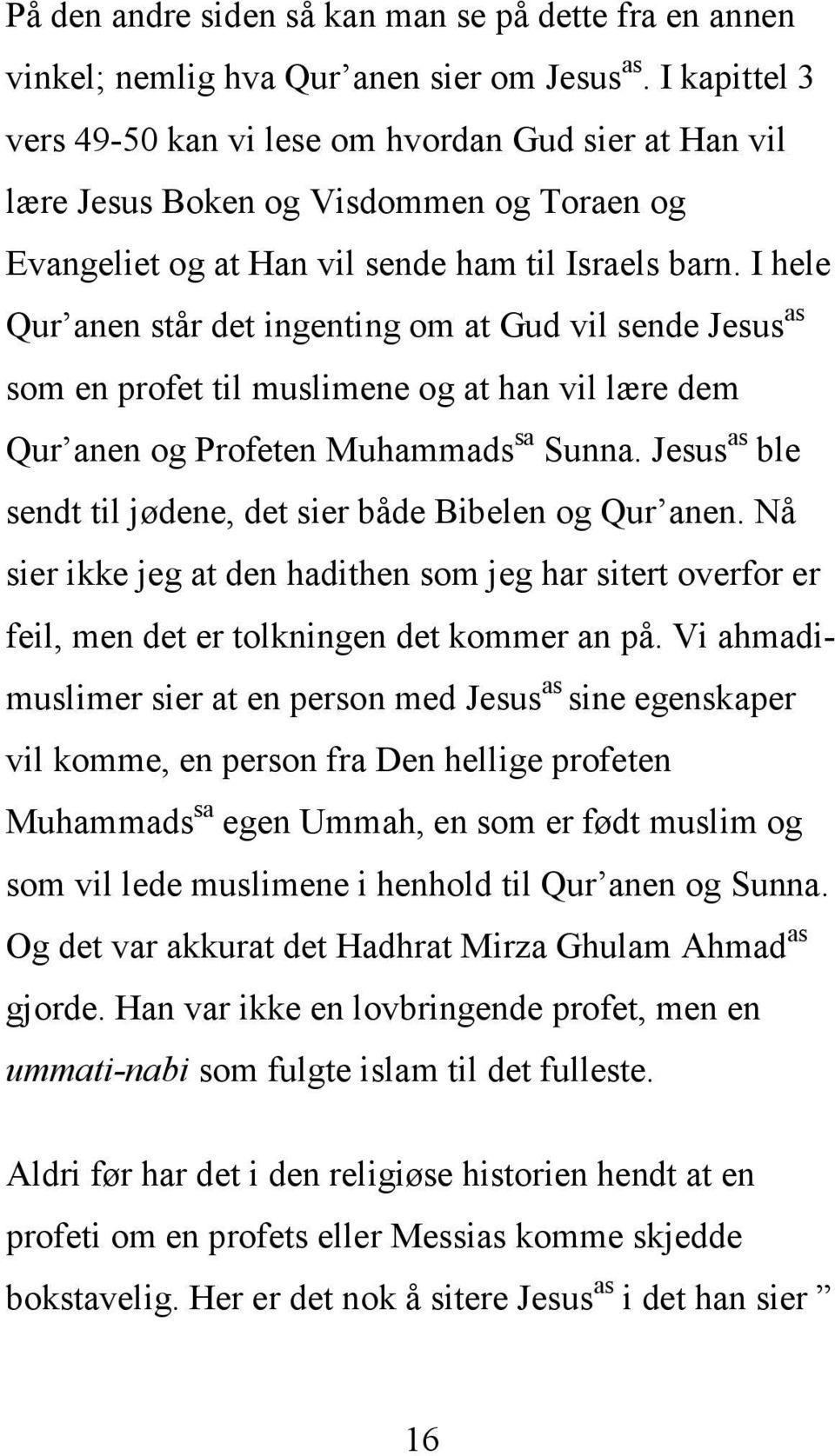 I hele Qur anen står det ingenting om at Gud vil sende Jesus as som en profet til muslimene og at han vil lære dem Qur anen og Profeten Muhammads sa Sunna.