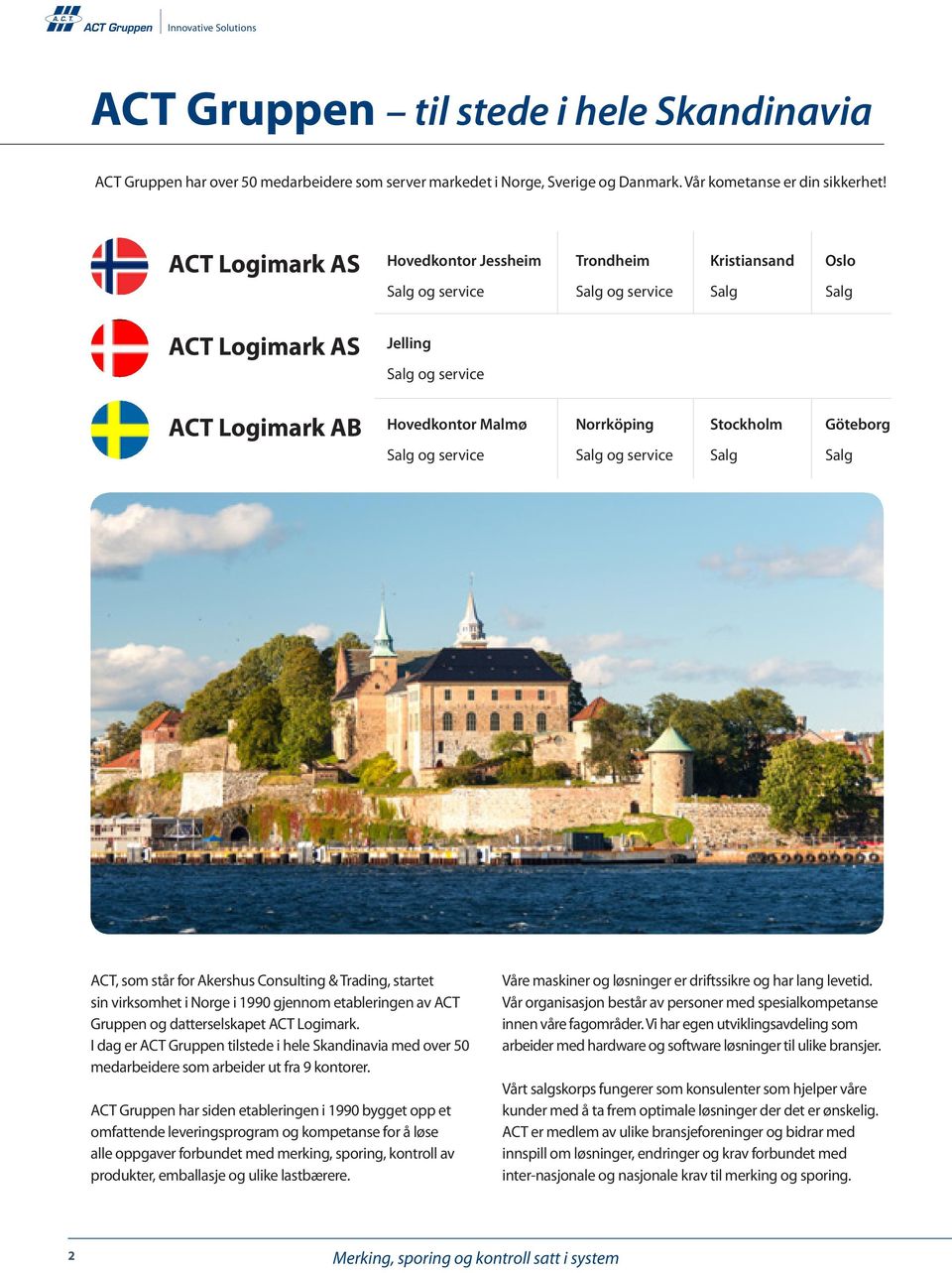 Stockholm Göteborg Salg og service Salg og service Salg Salg ACT, som står for Akershus Consulting & Trading, startet sin virksomhet i Norge i 1990 gjennom etableringen av ACT Gruppen og