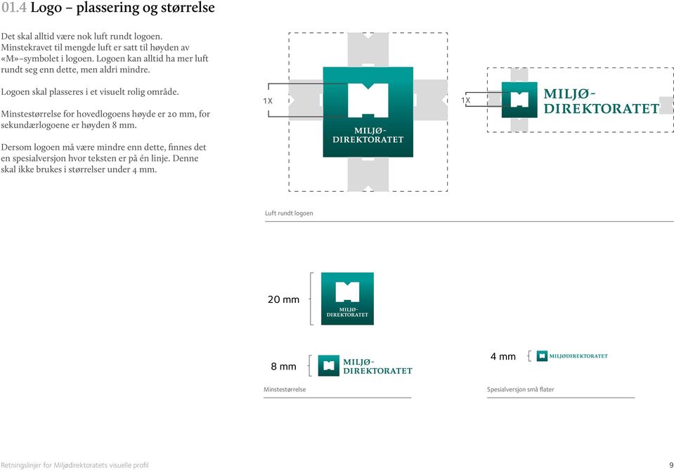 Logoen skal plasseres i et visuelt rolig område. Minstestørrelse for hovedlogoens høyde er 20 mm, for sekundærlogoene er høyden 8 mm.