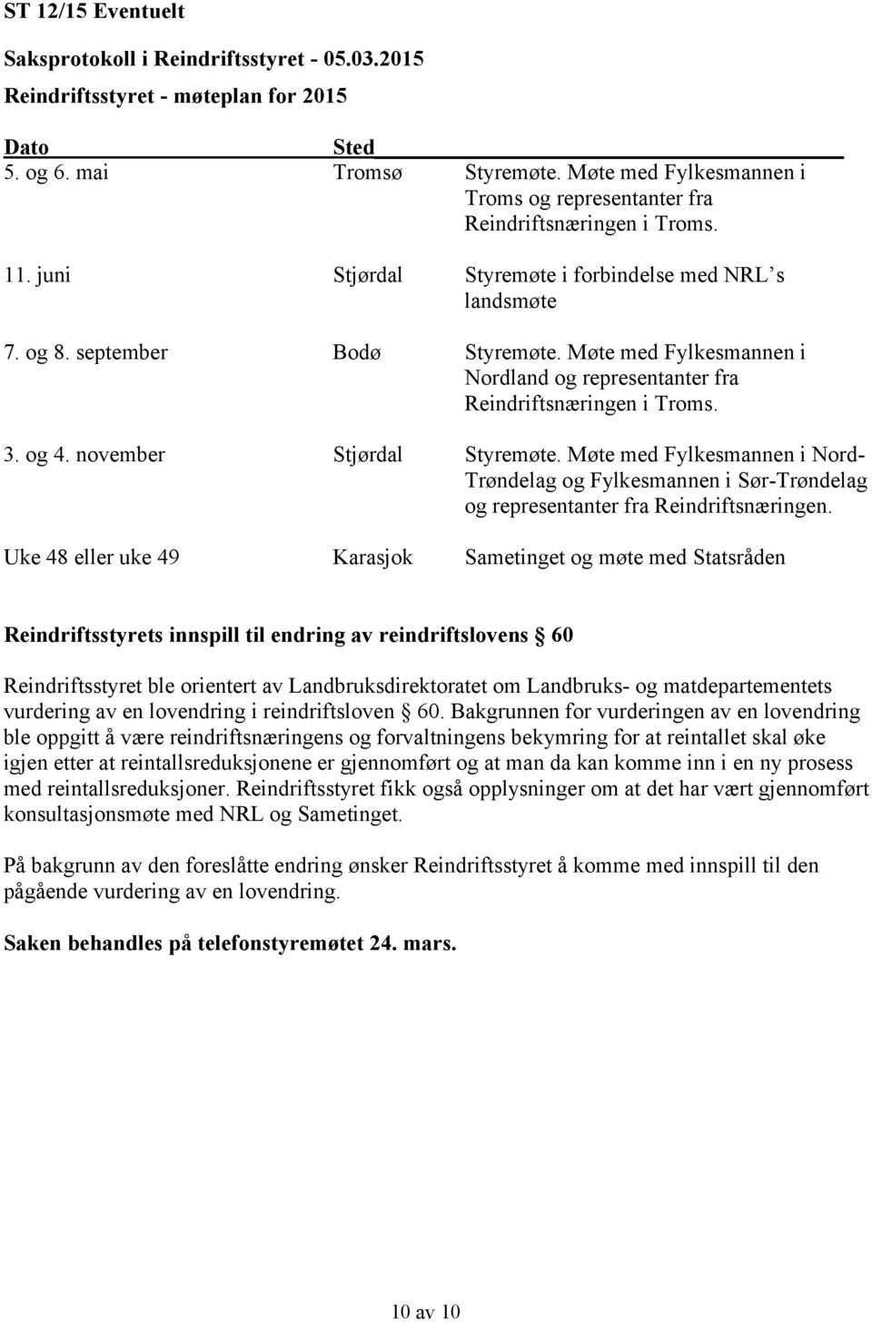 november Stjørdal Styremøte. Møte med Fylkesmannen i Nord- Trøndelag og Fylkesmannen i Sør-Trøndelag og representanter fra Reindriftsnæringen.