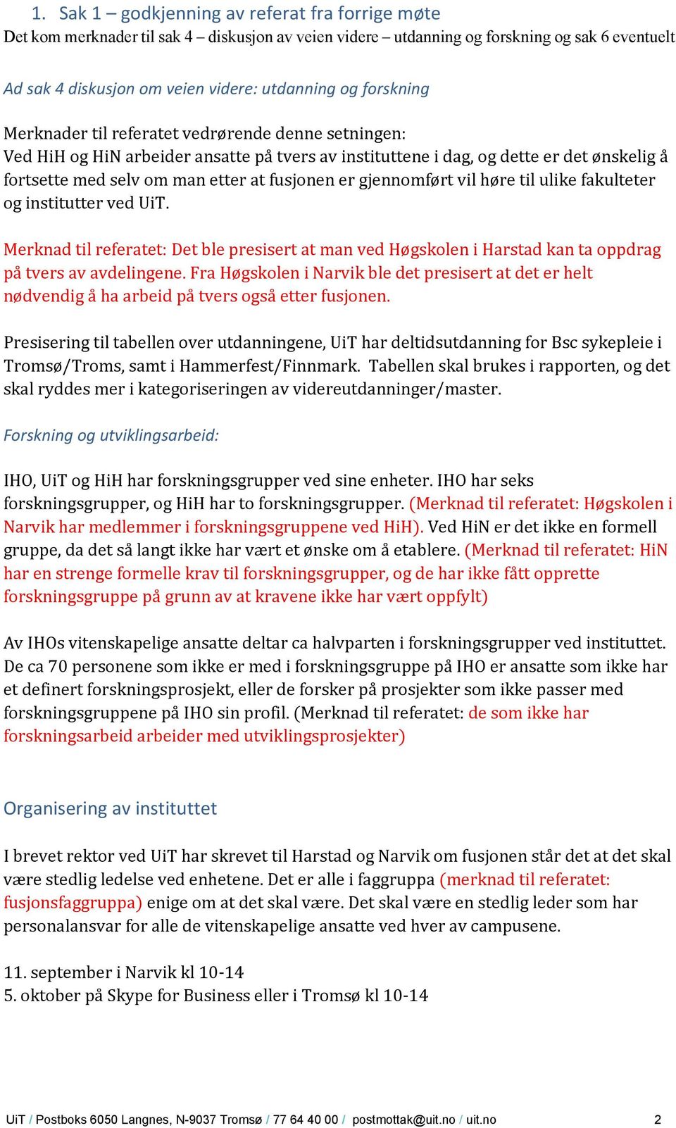 gjennomført vil høre til ulike fakulteter og institutter ved UiT. Merknad til referatet: Det ble presisert at man ved Høgskolen i Harstad kan ta oppdrag på tvers av avdelingene.