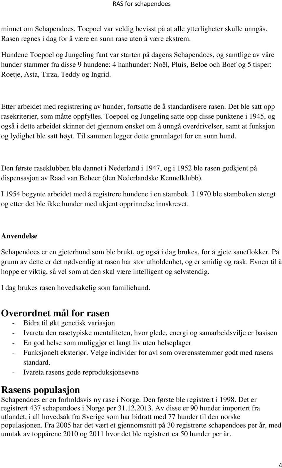 Teddy og Ingrid. Etter arbeidet med registrering av hunder, fortsatte de å standardisere rasen. Det ble satt opp rasekriterier, som måtte oppfylles.