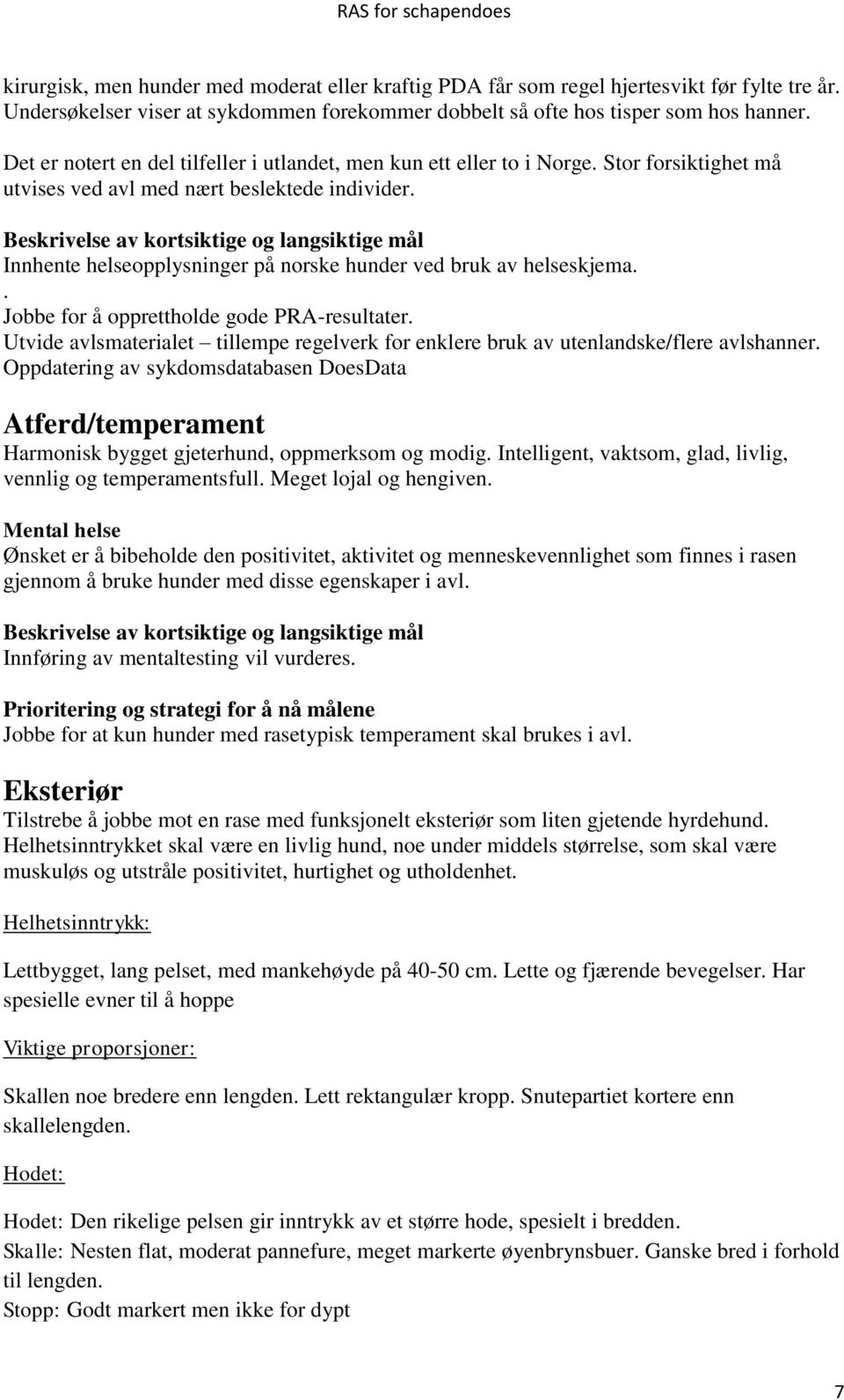 Beskrivelse av kortsiktige og langsiktige mål Innhente helseopplysninger på norske hunder ved bruk av helseskjema.. Jobbe for å opprettholde gode PRA-resultater.