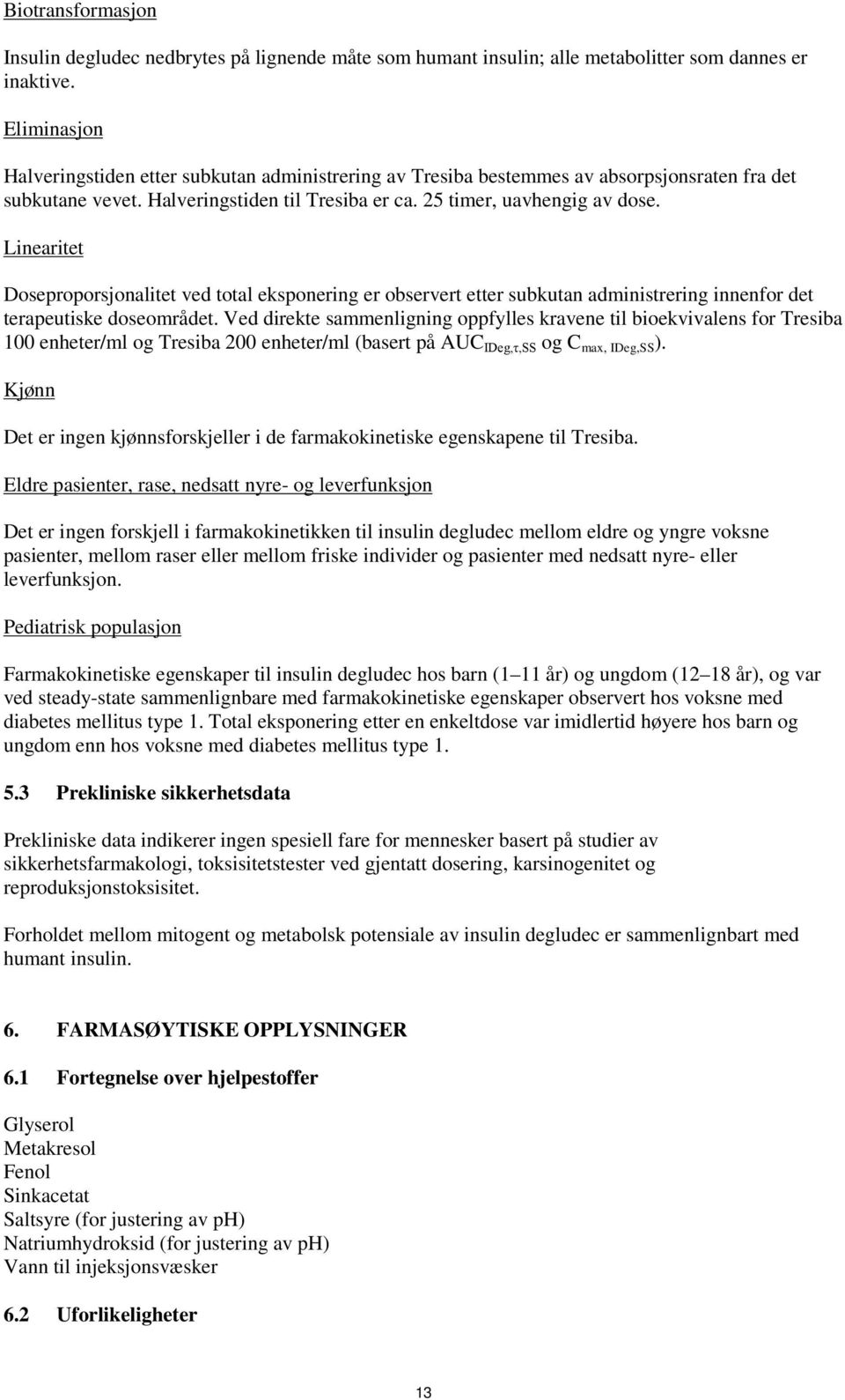 Linearitet Doseproporsjonalitet ved total eksponering er observert etter subkutan administrering innenfor det terapeutiske doseområdet.