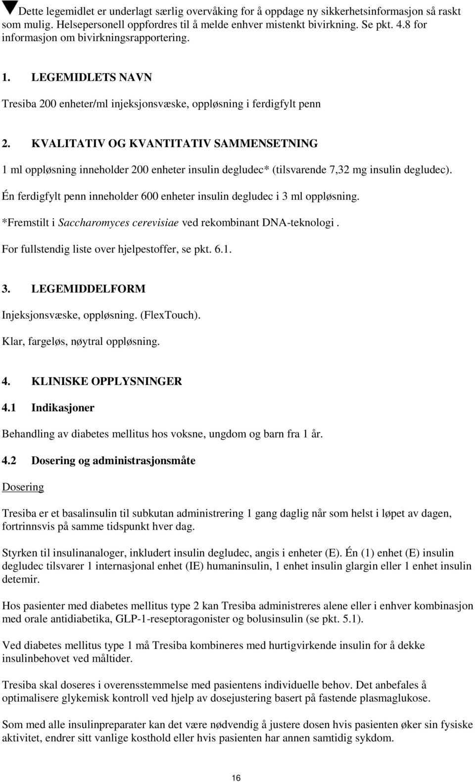 KVALITATIV OG KVANTITATIV SAMMENSETNING 1 ml oppløsning inneholder 200 enheter insulin degludec* (tilsvarende 7,32 mg insulin degludec).