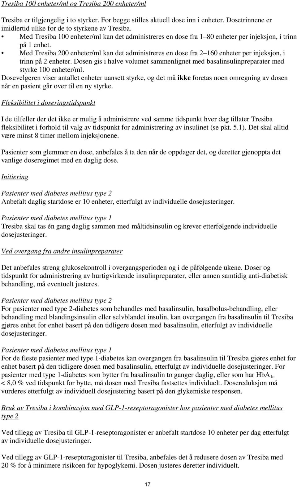 Med Tresiba 200 enheter/ml kan det administreres en dose fra 2 160 enheter per injeksjon, i trinn på 2 enheter.