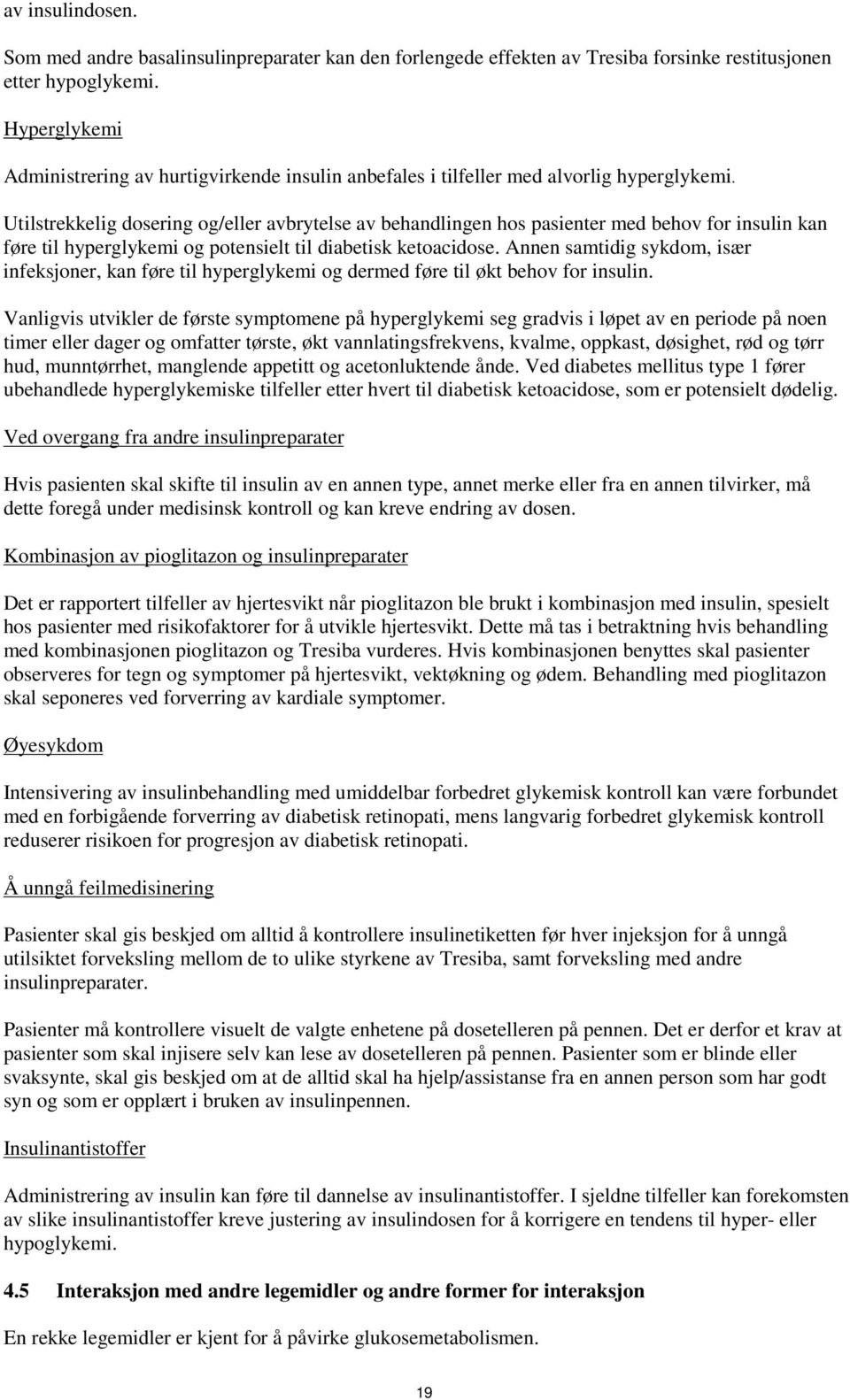 Utilstrekkelig dosering og/eller avbrytelse av behandlingen hos pasienter med behov for insulin kan føre til hyperglykemi og potensielt til diabetisk ketoacidose.