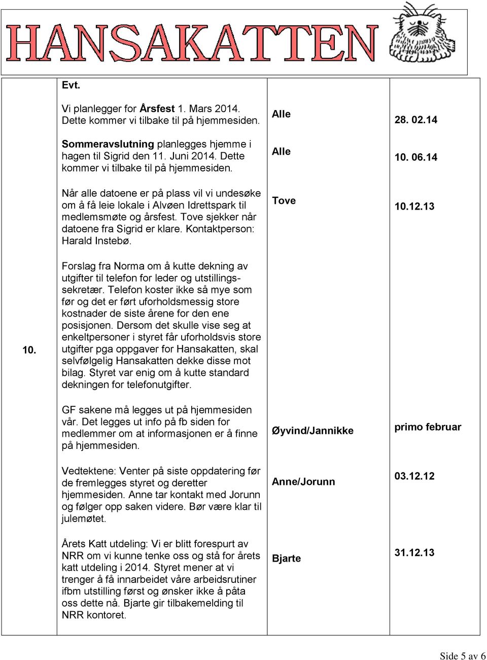 Kontaktperson: Harald Instebø. 28. 02.14 10. 06.14 10.12.13 10. Forslag fra om å kutte dekning av utgifter til telefon for leder og utstillingssekretær.