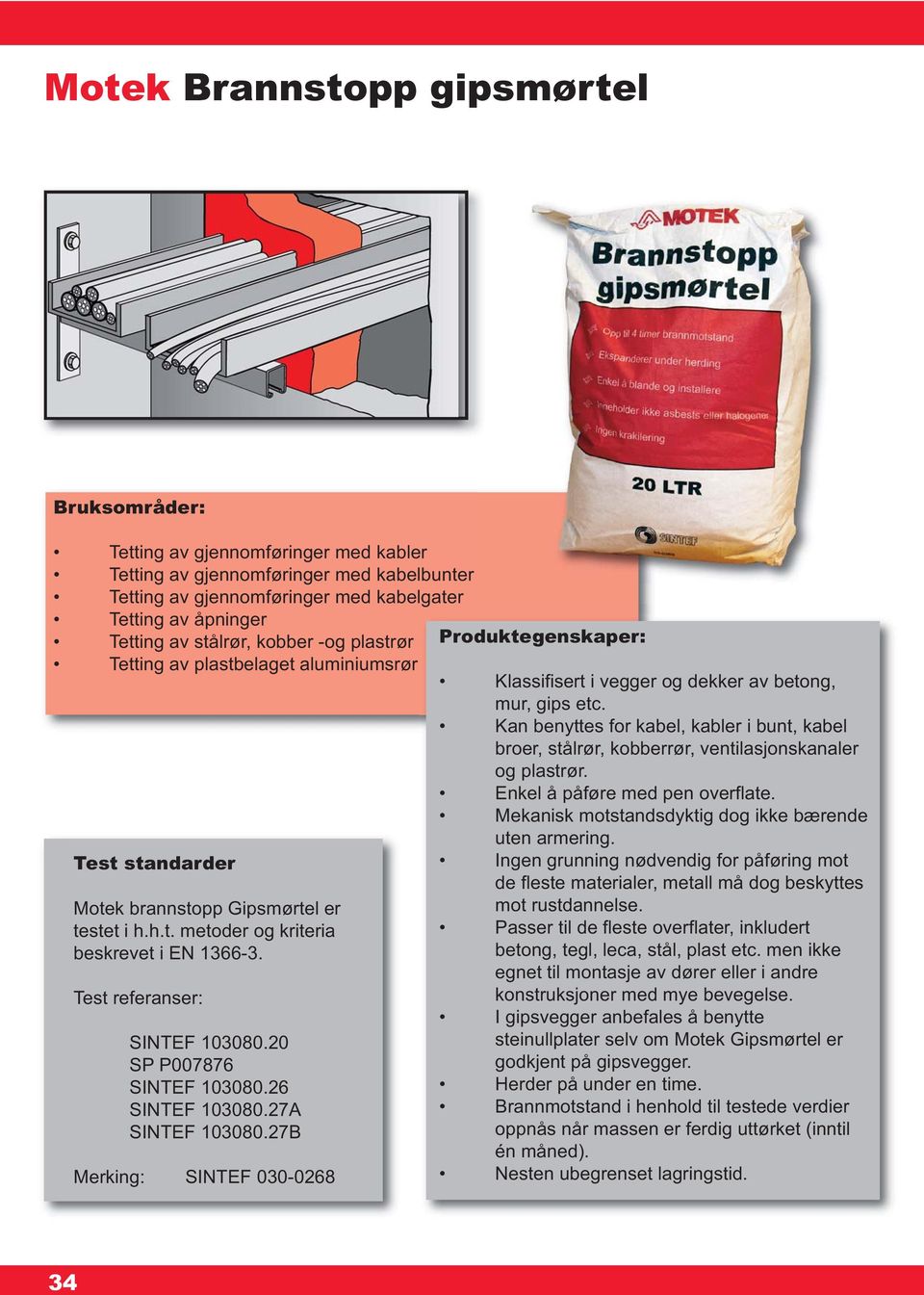 Test referanser: SINTEF 103080.20 SP P007876 SINTEF 103080.26 SINTEF 103080.27A SINTEF 103080.27B Merking: SINTEF 030-0268 Produktegenskaper: Klassifisert i vegger og dekker av betong, mur, gips etc.