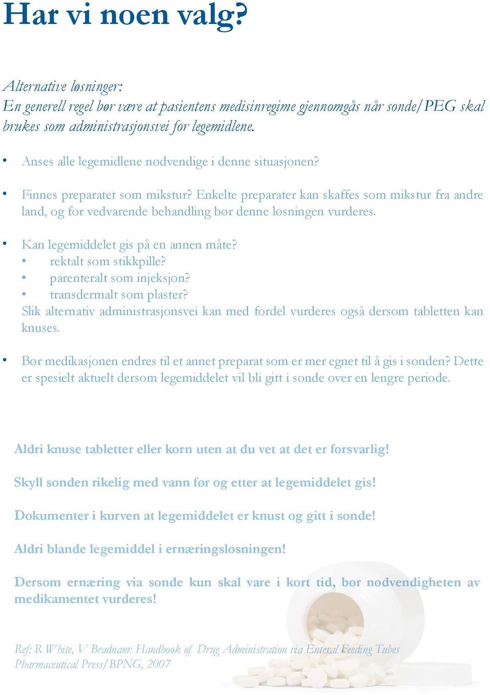 Enkelte preparater kan skaffes som mikstur fra andre land, og for vedvarende behandling bør denne løsningen vurderes. Kan legemiddelet gis på en annen måte? rektalt som stikkpille?