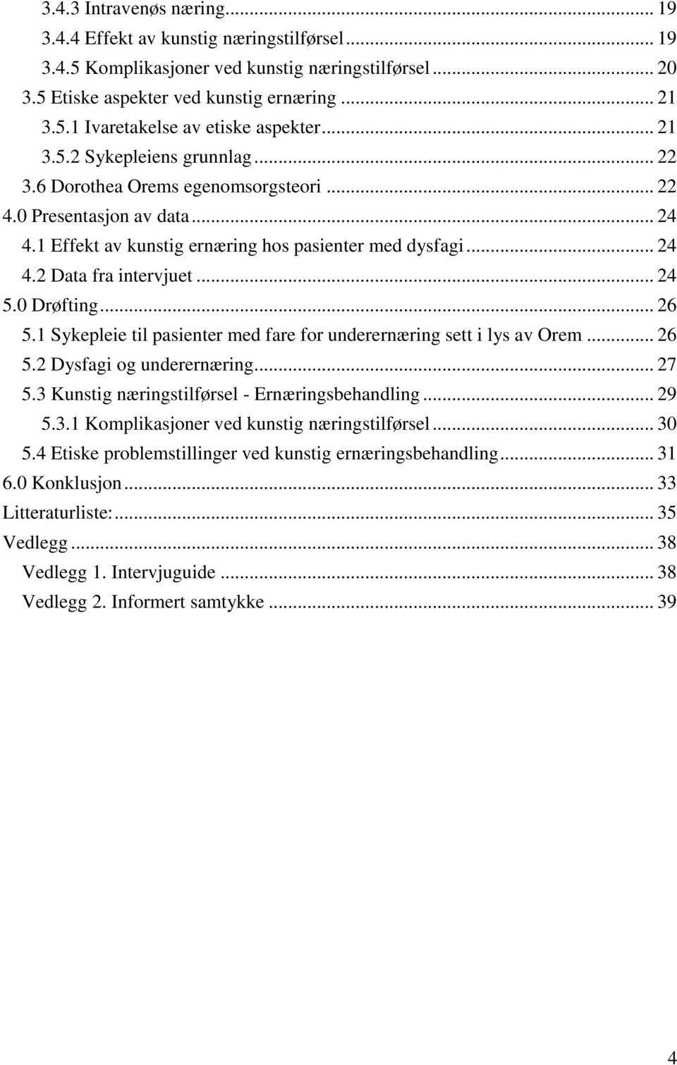 .. 24 5.0 Drøfting... 26 5.1 Sykepleie til pasienter med fare for underernæring sett i lys av Orem... 26 5.2 Dysfagi og underernæring... 27 5.3 Kunstig næringstilførsel - Ernæringsbehandling... 29 5.