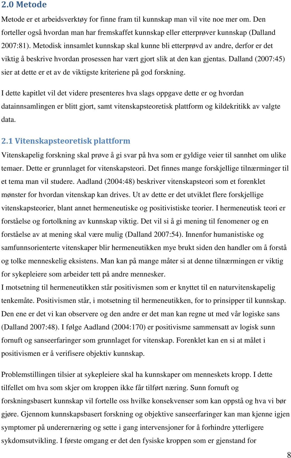 Dalland (2007:45) sier at dette er et av de viktigste kriteriene på god forskning.