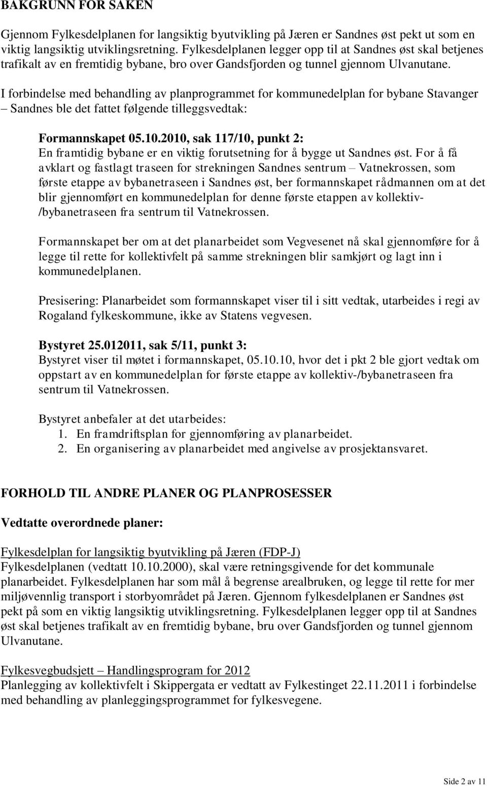 I forbindelse med behandling av planprogrammet for kommunedelplan for bybane Stavanger Sandnes ble det fattet følgende tilleggsvedtak: Formannskapet 05.10.