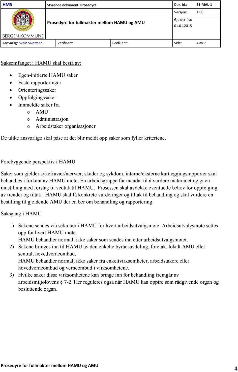 Frebyggende perspektiv i HAMU Saker sm gjelder sykefravær/nærvær, skader g sykdm, interne/eksterne kartleggingsrapprter skal behandles i frkant av HAMU møte.