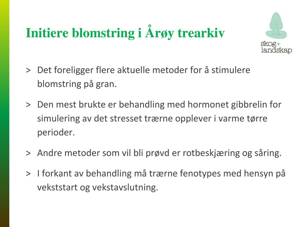 > Den mest brukte er behandling med hormonet gibbrelin for simulering av det stresset trærne