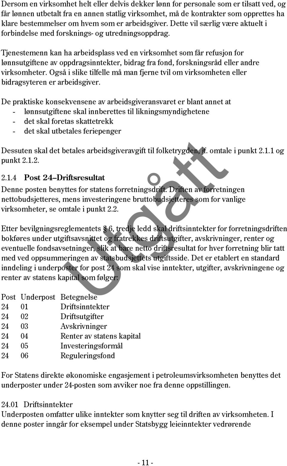 Tjenestemenn kan ha arbeidsplass ved en virksomhet som får refusjon for lønnsutgiftene av oppdragsinntekter, bidrag fra fond, forskningsråd eller andre virksomheter.