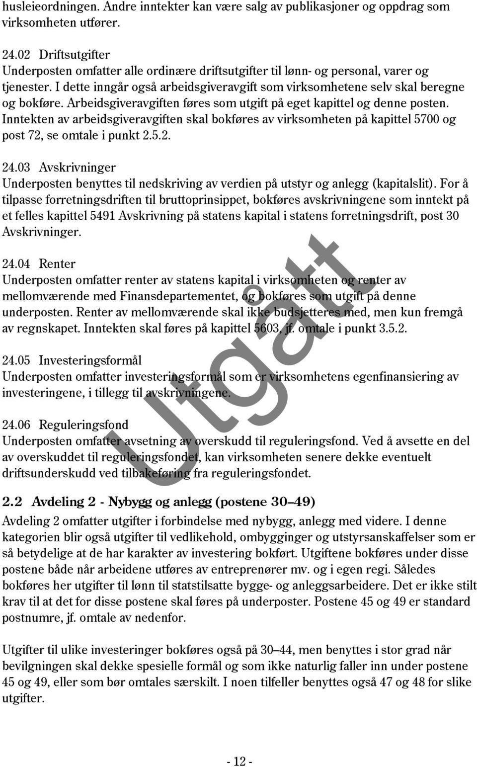 Arbeidsgiveravgiften føres som utgift på eget kapittel og denne posten. Inntekten av arbeidsgiveravgiften skal bokføres av virksomheten på kapittel 5700 og post 72, se omtale i punkt 2.5.2. 24.