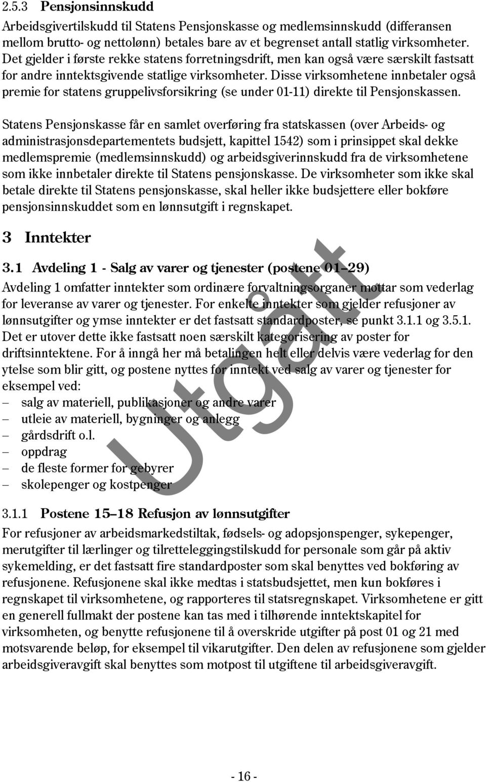 Disse virksomhetene innbetaler også premie for statens gruppelivsforsikring (se under 01-11) direkte til Pensjonskassen.