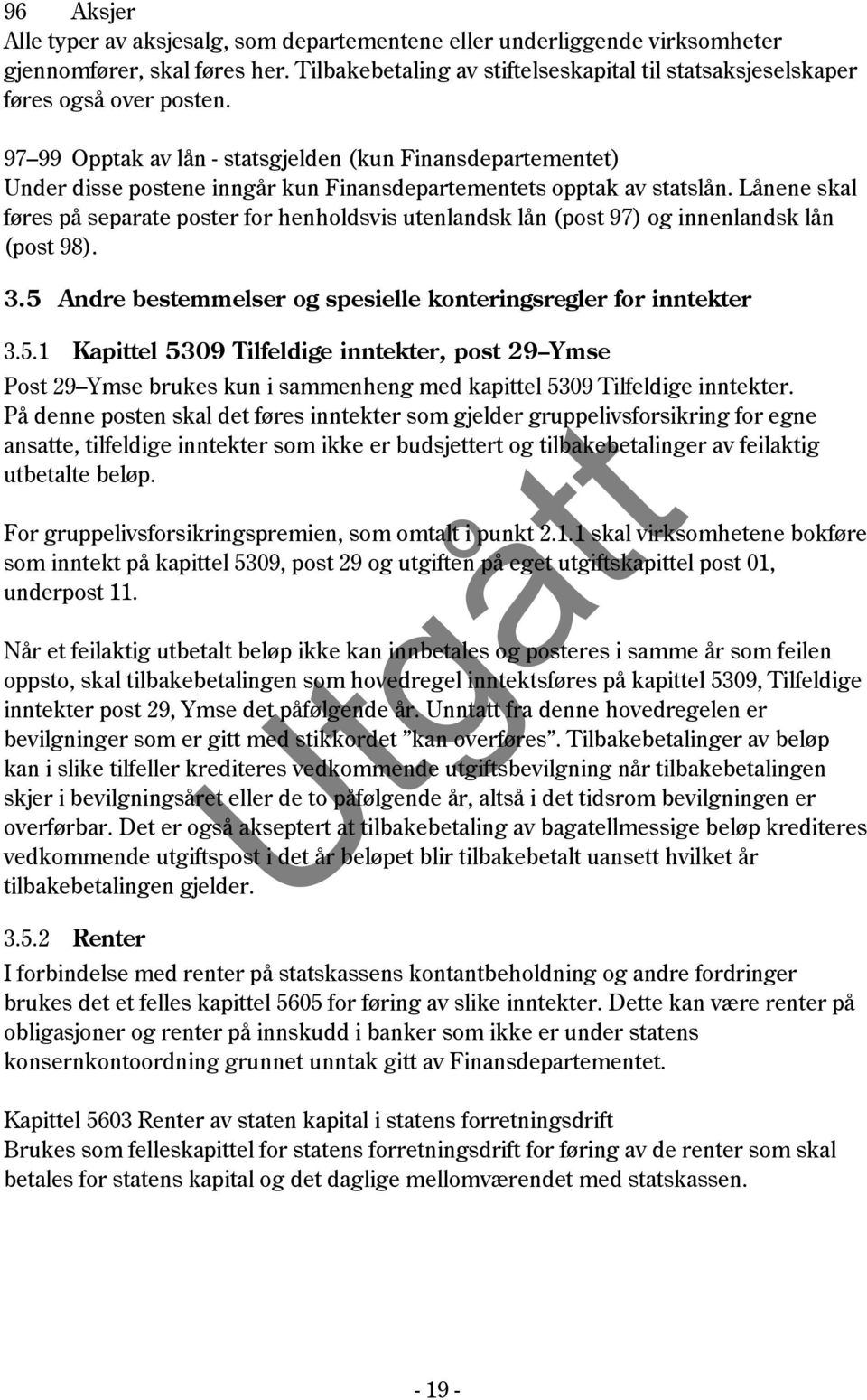 97 99 Opptak av lån - statsgjelden (kun Finansdepartementet) Under disse postene inngår kun Finansdepartementets opptak av statslån.