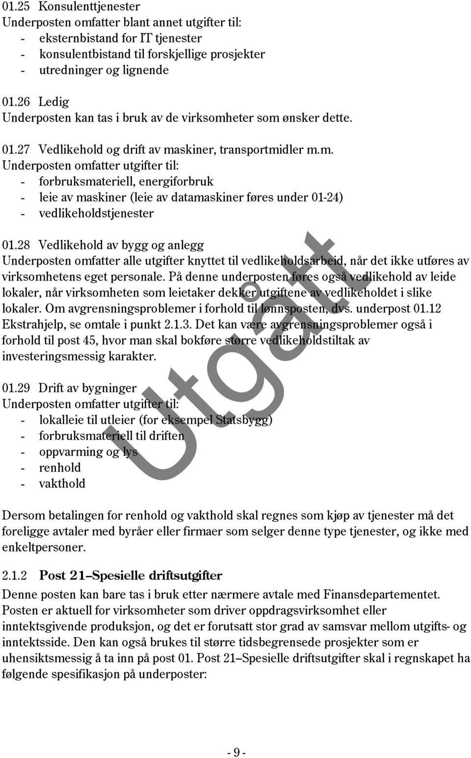 eter som ønsker dette. 01.27 Vedlikehold og drift av maskiner, transportmidler m.m. Underposten omfatter utgifter til: - forbruksmateriell, energiforbruk - leie av maskiner (leie av datamaskiner føres under 01-24) - vedlikeholdstjenester 01.