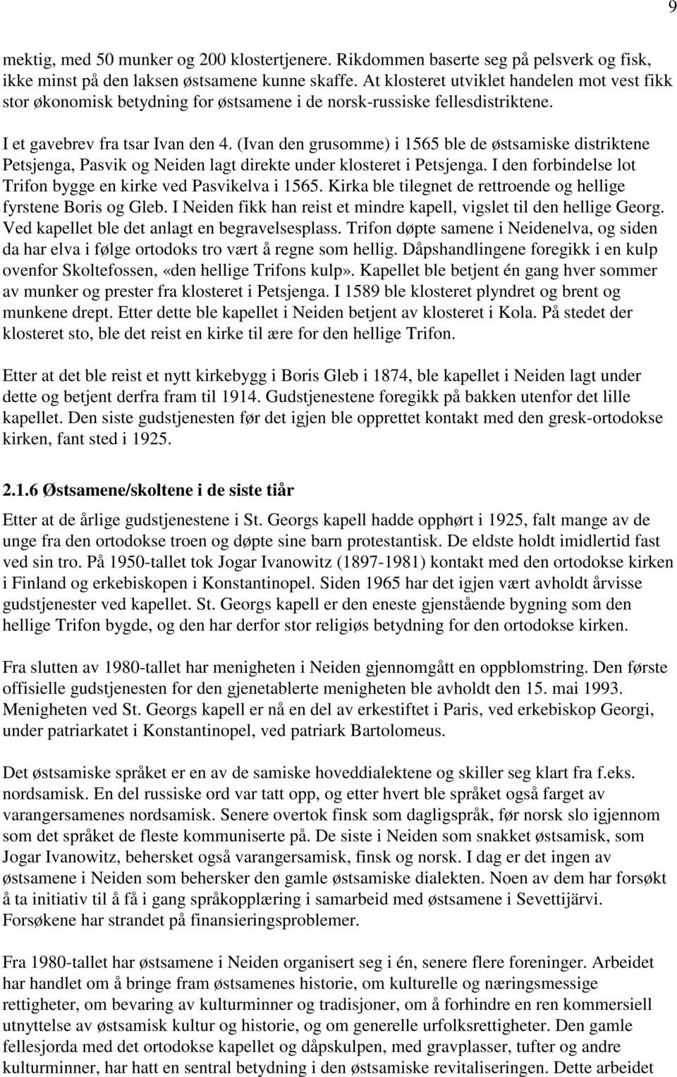 (Ivan den grusomme) i 1565 ble de østsamiske distriktene Petsjenga, Pasvik og Neiden lagt direkte under klosteret i Petsjenga. I den forbindelse lot Trifon bygge en kirke ved Pasvikelva i 1565.