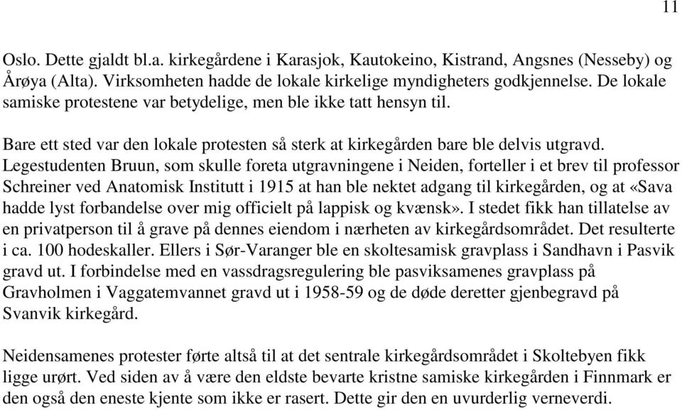 Legestudenten Bruun, som skulle foreta utgravningene i Neiden, forteller i et brev til professor Schreiner ved Anatomisk Institutt i 1915 at han ble nektet adgang til kirkegården, og at «Sava hadde