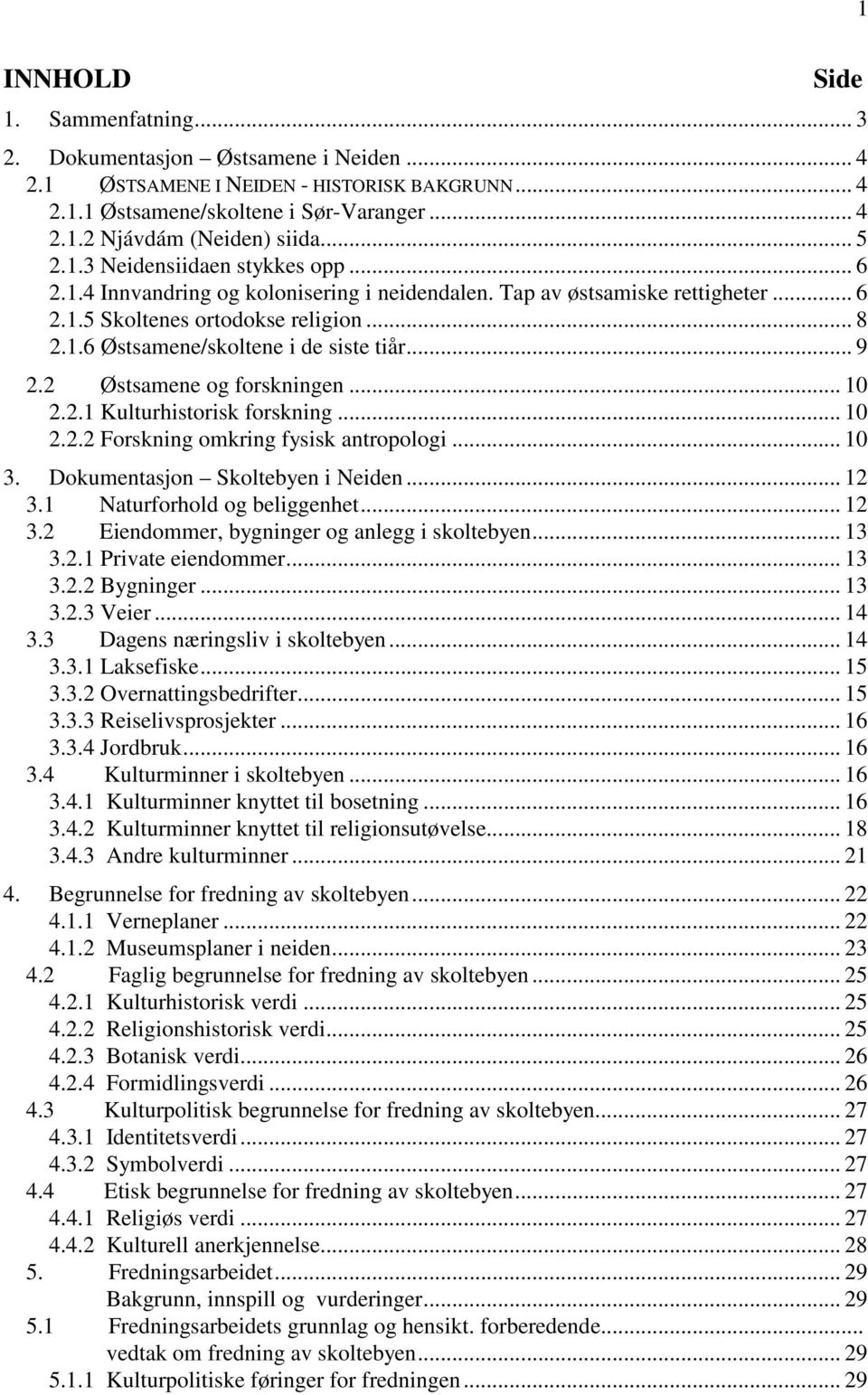 .. 9 2.2 Østsamene og forskningen... 10 2.2.1 Kulturhistorisk forskning... 10 2.2.2 Forskning omkring fysisk antropologi... 10 3. Dokumentasjon Skoltebyen i Neiden... 12 3.