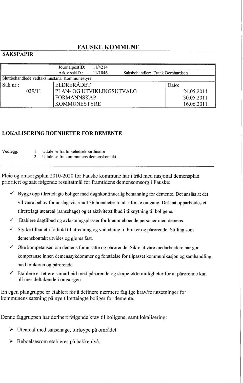 Uttalelse fra kommunens demenskontakt Pleie og omsorgsplan 2010-2020 for Fauske kommune har i tråd med nasjonal demensplan prioritert og satt følgende resultatmål for framtidens demensomsorg i