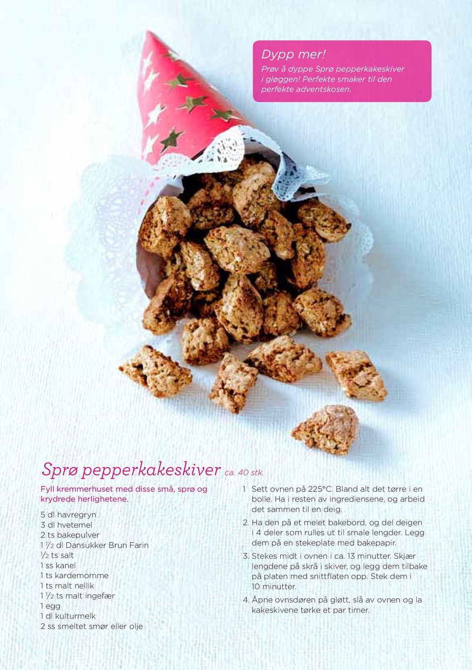 eller olje 1 Sett ovnen på 225 C. Bland alt det tørre i en bolle. Ha i resten av ingrediensene, og arbeid det sammen til en deig. 2. Ha den på et melet bakebord, og del deigen i 4 deler som rulles ut til smale lengder.