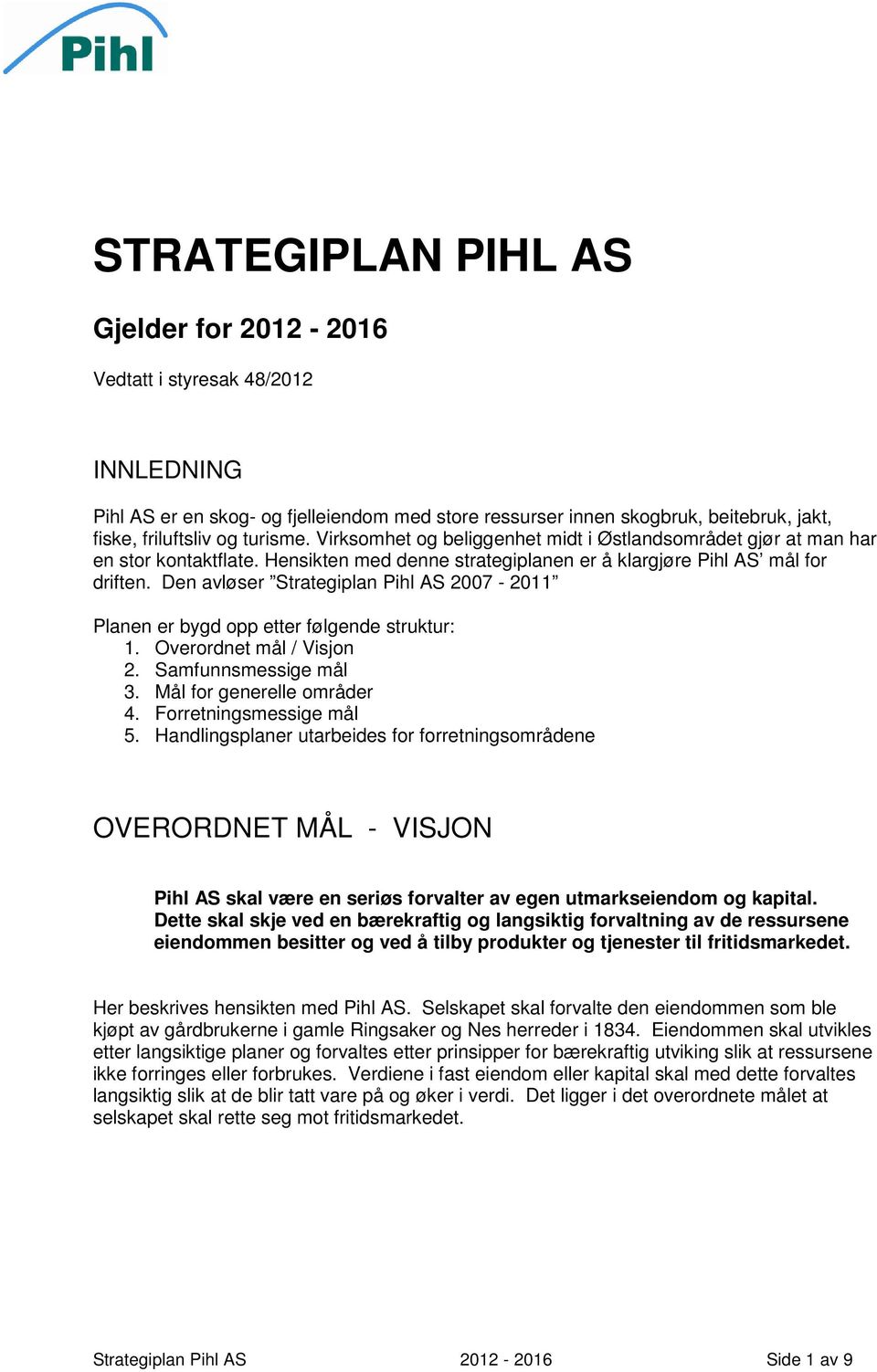 Den avløser Strategiplan Pihl AS 2007-2011 Planen er bygd opp etter følgende struktur: 1. Overordnet mål / Visjon 2. Samfunnsmessige mål 3. Mål for generelle områder 4. Forretningsmessige mål 5.
